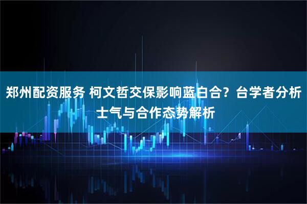 郑州配资服务 柯文哲交保影响蓝白合？台学者分析 士气与合作态势解析